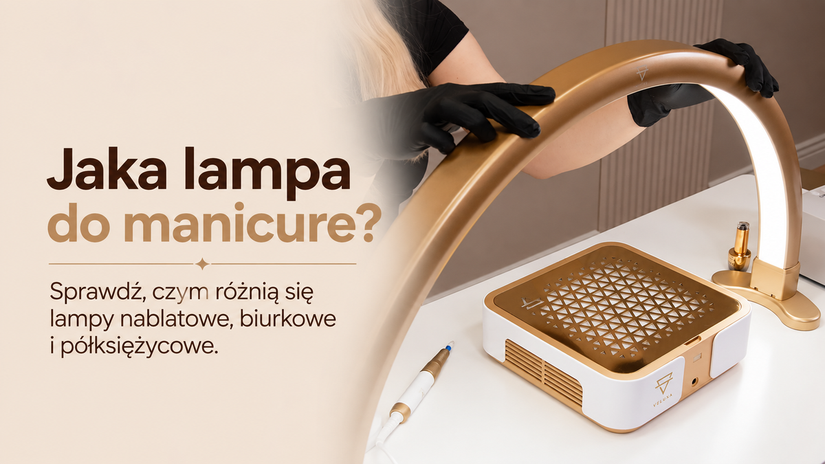 Jaka lampa do manicure? Nablatowa, biurkowa czy półksiężycowa - jaką wybrać?